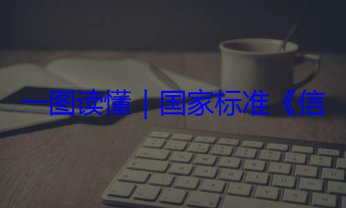 信息安全技国家标准一图读懂要求术 网络安全服务能力